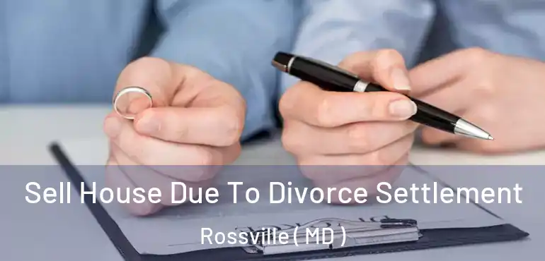  Sell House Due To Divorce Settlement Rossville ( MD )