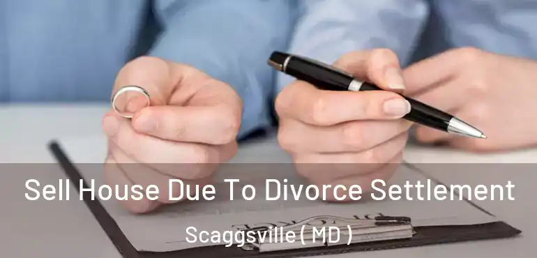  Sell House Due To Divorce Settlement Scaggsville ( MD )