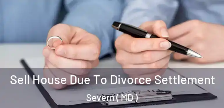  Sell House Due To Divorce Settlement Severn ( MD )