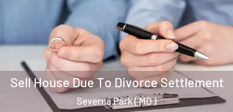  Sell House Due To Divorce Settlement Severna Park ( MD )
