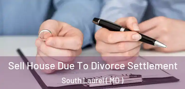  Sell House Due To Divorce Settlement South Laurel ( MD )
