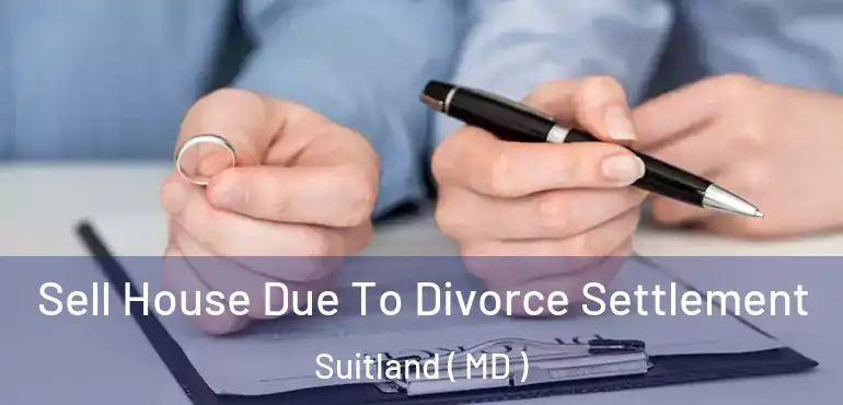  Sell House Due To Divorce Settlement Suitland ( MD )