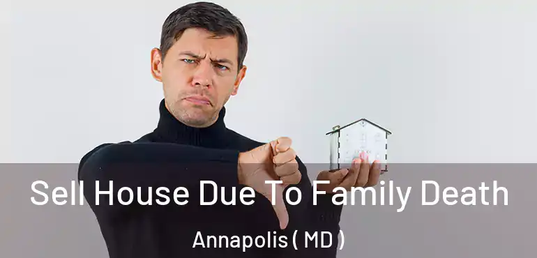  Sell House Due To Family Death Annapolis ( MD )