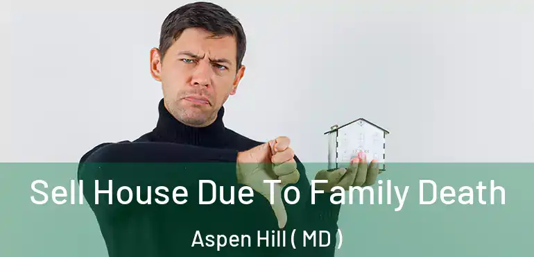  Sell House Due To Family Death Aspen Hill ( MD )