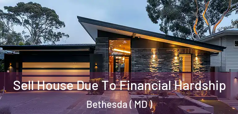  Sell House Due To Financial Hardship Bethesda ( MD )