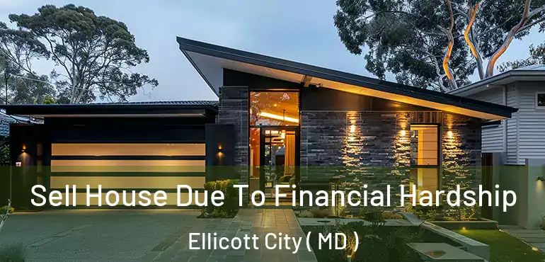  Sell House Due To Financial Hardship Ellicott City ( MD )