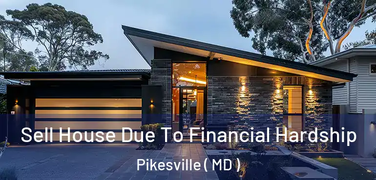  Sell House Due To Financial Hardship Pikesville ( MD )