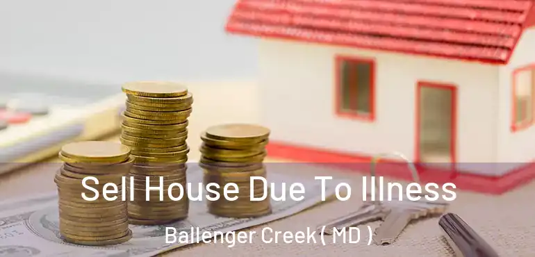  Sell House Due To Illness Ballenger Creek ( MD )
