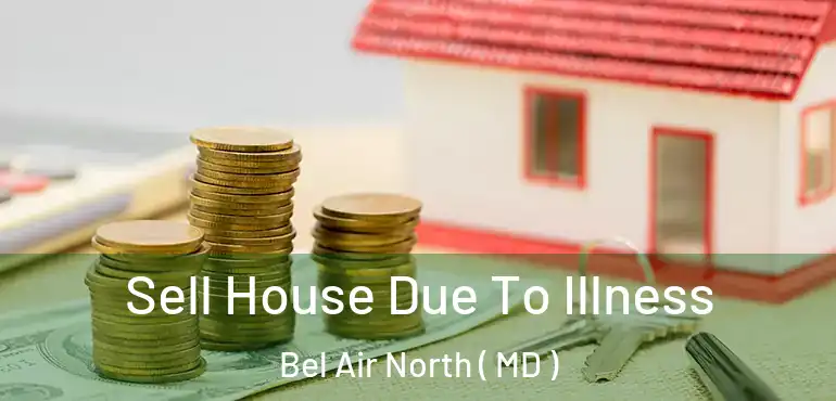  Sell House Due To Illness Bel Air North ( MD )