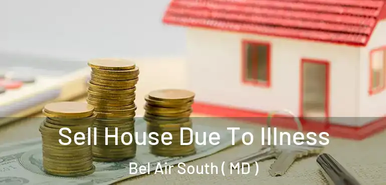  Sell House Due To Illness Bel Air South ( MD )