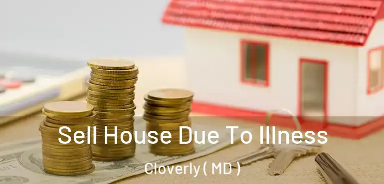  Sell House Due To Illness Cloverly ( MD )
