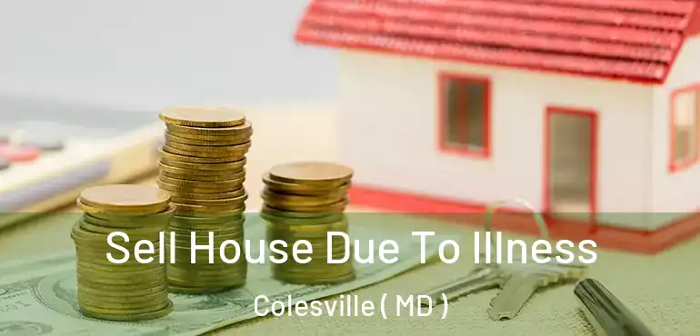  Sell House Due To Illness Colesville ( MD )