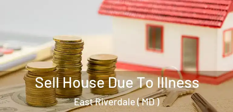  Sell House Due To Illness East Riverdale ( MD )