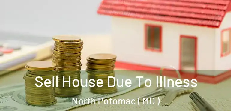  Sell House Due To Illness North Potomac ( MD )