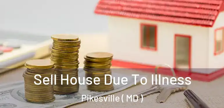  Sell House Due To Illness Pikesville ( MD )