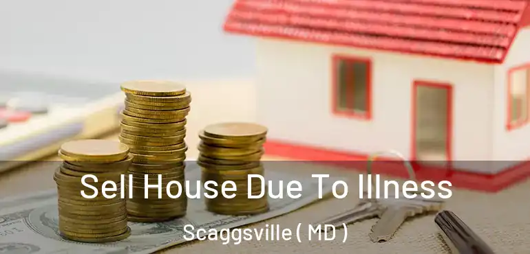  Sell House Due To Illness Scaggsville ( MD )