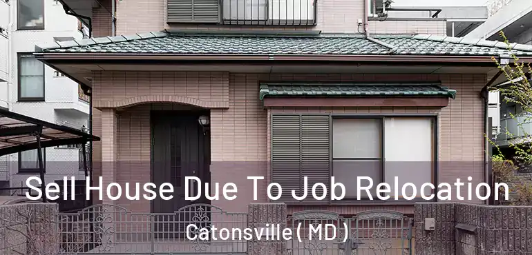  Sell House Due To Job Relocation Catonsville ( MD )