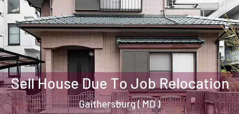  Sell House Due To Job Relocation Gaithersburg ( MD )
