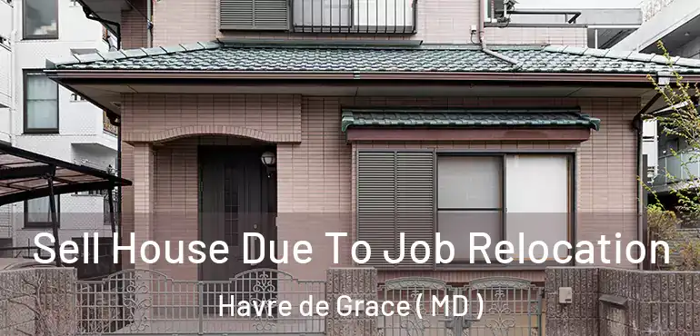  Sell House Due To Job Relocation Havre de Grace ( MD )