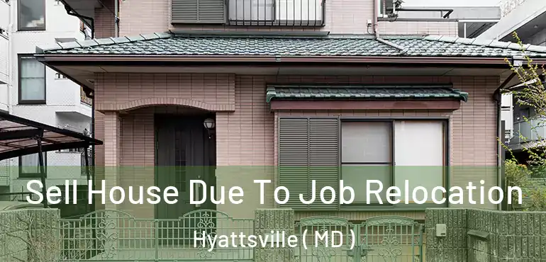  Sell House Due To Job Relocation Hyattsville ( MD )