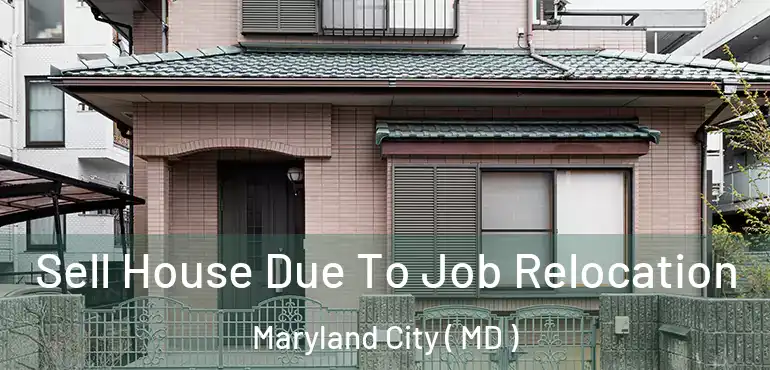  Sell House Due To Job Relocation Maryland City ( MD )