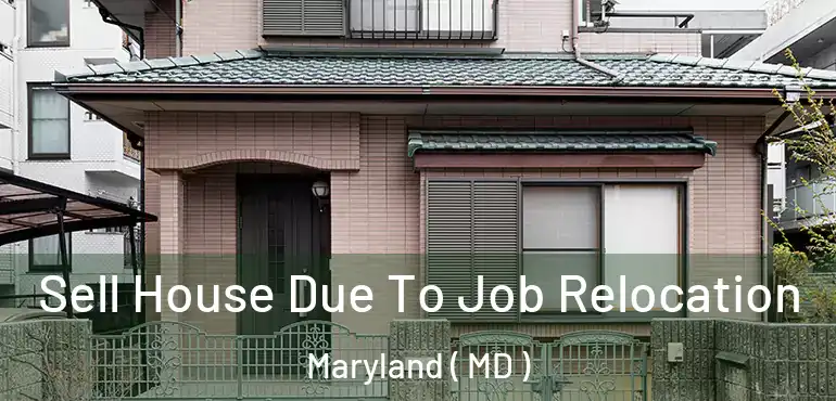  Sell House Due To Job Relocation Maryland ( MD )