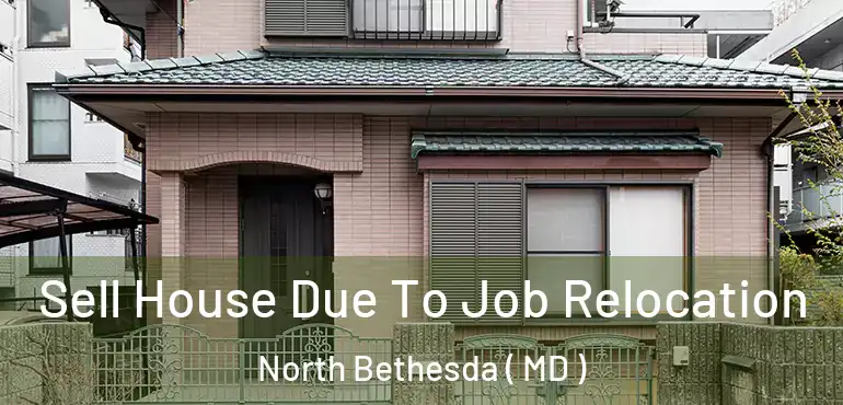  Sell House Due To Job Relocation North Bethesda ( MD )