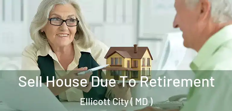  Sell House Due To Retirement Ellicott City ( MD )