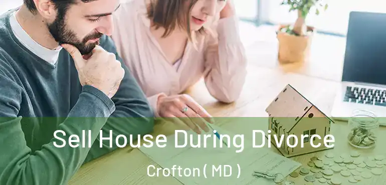  Sell House During Divorce Crofton ( MD )