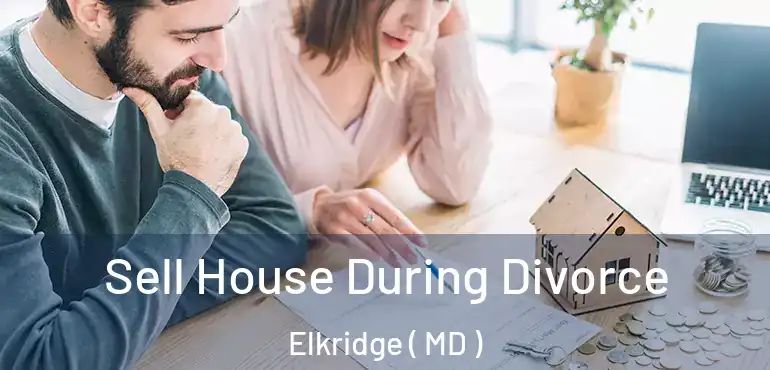  Sell House During Divorce Elkridge ( MD )