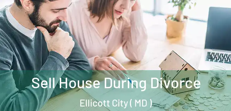  Sell House During Divorce Ellicott City ( MD )