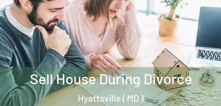  Sell House During Divorce Hyattsville ( MD )