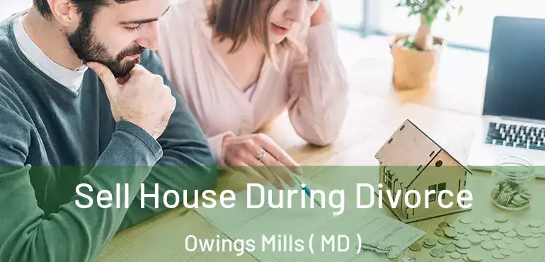  Sell House During Divorce Owings Mills ( MD )