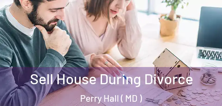  Sell House During Divorce Perry Hall ( MD )