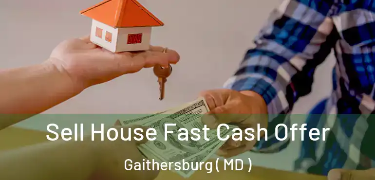  Sell House Fast Cash Offer Gaithersburg ( MD )