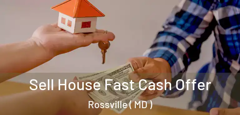  Sell House Fast Cash Offer Rossville ( MD )