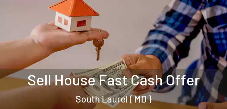  Sell House Fast Cash Offer South Laurel ( MD )