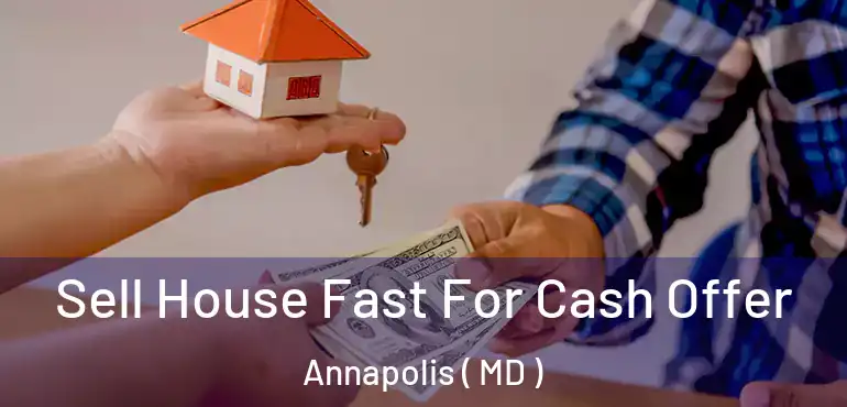  Sell House Fast For Cash Offer Annapolis ( MD )