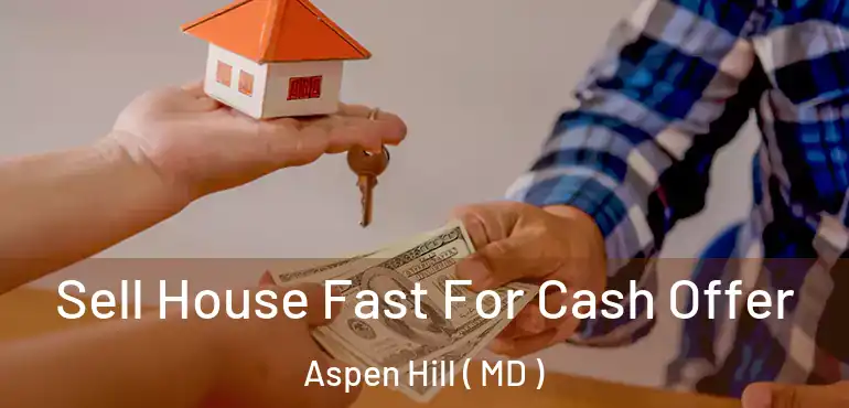  Sell House Fast For Cash Offer Aspen Hill ( MD )