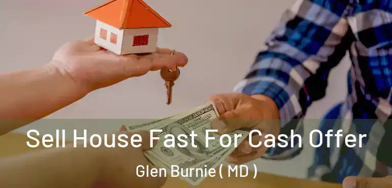 Sell House Fast For Cash Offer Glen Burnie ( MD )