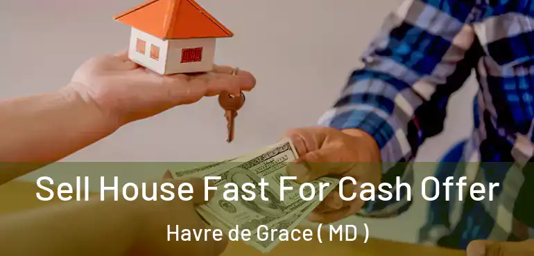  Sell House Fast For Cash Offer Havre de Grace ( MD )