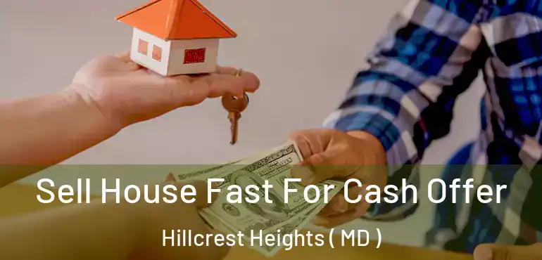  Sell House Fast For Cash Offer Hillcrest Heights ( MD )