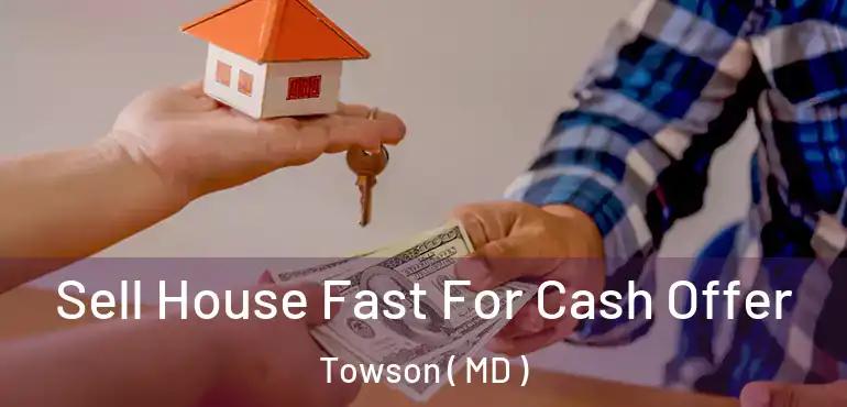  Sell House Fast For Cash Offer Towson ( MD )