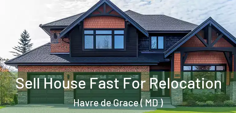  Sell House Fast For Relocation Havre de Grace ( MD )