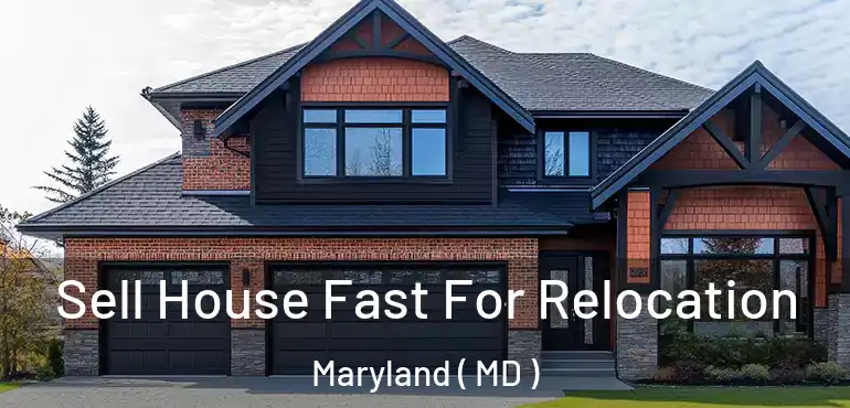  Sell House Fast For Relocation Maryland ( MD )