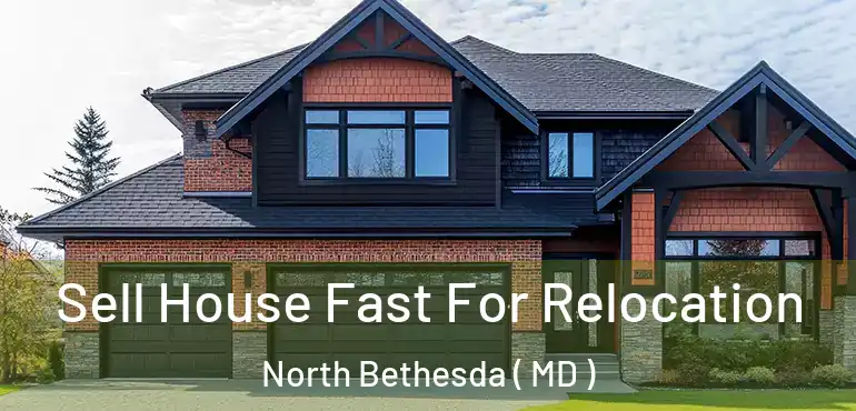  Sell House Fast For Relocation North Bethesda ( MD )