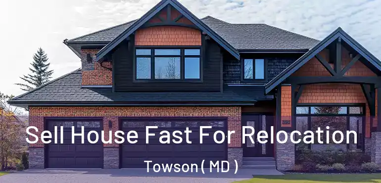  Sell House Fast For Relocation Towson ( MD )