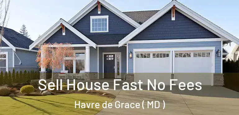  Sell House Fast No Fees Havre de Grace ( MD )