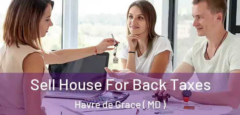  Sell House For Back Taxes Havre de Grace ( MD )