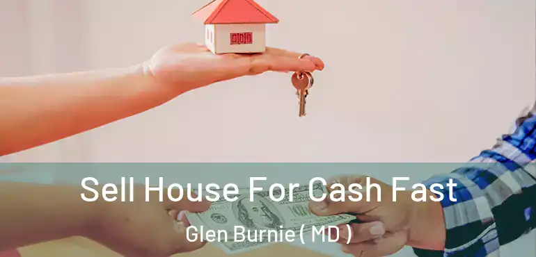  Sell House For Cash Fast Glen Burnie ( MD )